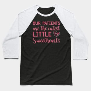 Our Patients Are The Cutest Little Sweethearts NICU Nurse Baseball T-Shirt